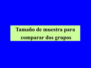 Tamaño de muestra para
  comparar dos grupos
 