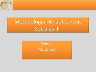 Metodología De las Ciencias Sociales III  ,[object Object],[object Object]