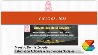 CICLO 02 - 2022
Maestro Dennis Zepeda
Estadística Aplicada a las Ciencias Sociales
 