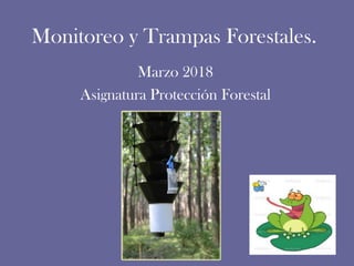 Monitoreo y Trampas Forestales.
Marzo 2018
Asignatura Protección Forestal
UNLP
 