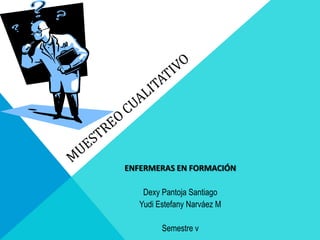 ENFERMERAS EN FORMACIÓN
Dexy Pantoja Santiago
Yudi Estefany Narváez M
Semestre v
 