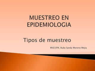 Tipos de muestreo
MVZ.EPA. Ruby Sandy Moreno Mejia
 