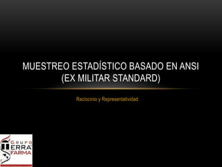 Raciocinio y Representatividad
MUESTREO ESTADÍSTICO BASADO EN ANSI
(EX MILITAR STANDARD)
 