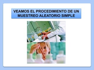 VEAMOS EL PROCEDIMIENTO DE UN
MUESTREO ALEATORIO SIMPLE
 