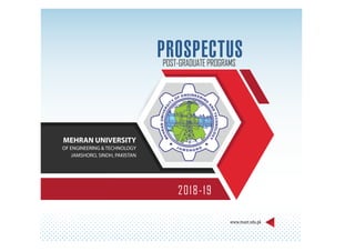 2018-19
POST-GRADUATEPROGRAMS
MEHRAN UNIVERSITY
OF ENGINEERING & TECHNOLOGY
JAMSHORO, SINDH, PAKISTAN
www.muet.edu.pk
 