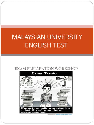 EXAM PREPARATIONWORKSHOP
MALAYSIAN UNIVERSITY
ENGLISH TEST
 
