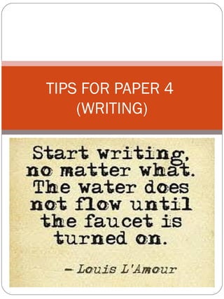 TIPS FOR PAPER 4
(WRITING)
 