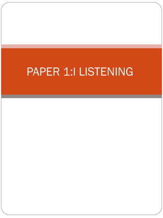 PAPER 1:l LISTENING
 