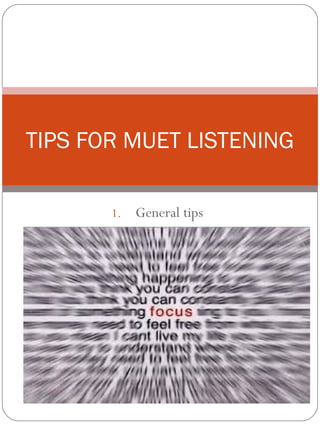 1. General tips
TIPS FOR MUET LISTENING
 