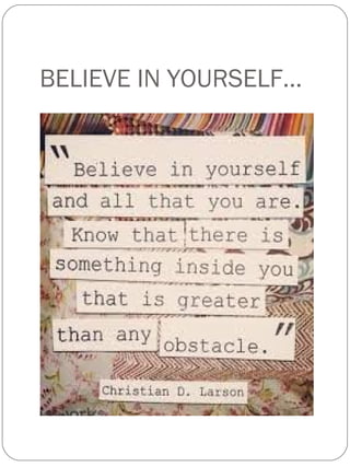 BELIEVE IN YOURSELF…
 