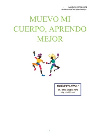 FABIOLA QUISPE OLARTE
Muevo mi cuerpo, aprendo mejor.
1
MUEVO MI
CUERPO, APRENDO
MEJOR
 