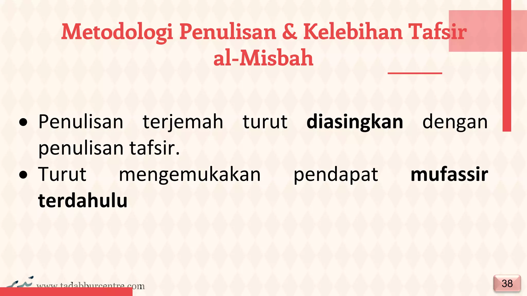 www.tadabburcentre.com
Metodologi Penulisan & Kelebihan Tafsir
al-Misbah
38
• Penulisan terjemah turut diasingkan dengan
penulisan tafsir.
• Turut mengemukakan pendapat mufassir
terdahulu
 