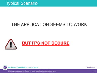 15
Typical Scenario
Widespread security flaws in web application development
THE APPLICATION SEEMS TO WORK
BUT IT’S NOT SECURE
 