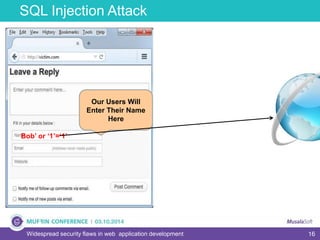 16
SQL Injection Attack
Widespread security flaws in web application development
Our Users Will
Enter Their Name
Here
Bob’ or ‘1’=‘1’
 