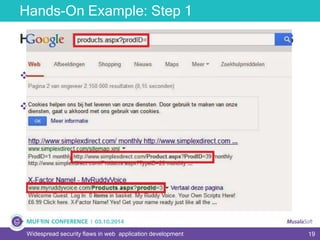 19
Hands-On Example: Step 1
Widespread security flaws in web application development
HOW ATTACKERS SEARCH FOR TARGETS
 DORKS
 EXAMPLES:
1. "details.php?id=xxx"
2. "gallery.php?id="
3. inurl:"products.php?prodID="
 
