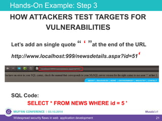21
Hands-On Example: Step 3
Widespread security flaws in web application development
HOW ATTACKERS TEST TARGETS FOR
VULNERABILITIES
Let’s add an single quote “ ‘ ”at the end of the URL
http://www.localhost:999/newsdetails.aspx?id=51‘
SQL Code:
SELECT * FROM NEWS WHERE id = 5 '
 