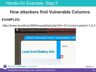 26
Hands-On Example: Step 5
Widespread security flaws in web application development
How attackers find Vulnerable Columns
EXAMPLES:
http://www.localhost:999/newsdetail.php?id=-51+union+select+1,2,3
 