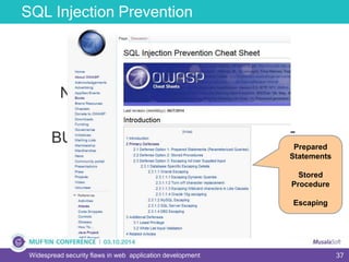 37
SQL Injection Prevention
Widespread security flaws in web application development
NOW YOU KNOW THE BASICS
BUT YOU NEED TO KNOW MOREPrepared
Statements
Stored
Procedure
Escaping
 