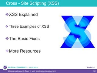 38
Cross - Site Scripting (XSS)
Widespread security flaws in web application development
XSS Explained
Three Examples of XSS
The Basic Fixes
More Resources
 