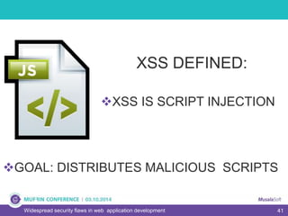 41Widespread security flaws in web application development
GOAL: DISTRIBUTES MALICIOUS SCRIPTS
XSS DEFINED:
XSS IS SCRIPT INJECTION
 