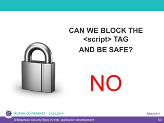 53Widespread security flaws in web application development
CAN WE BLOCK THE
<script> TAG
AND BE SAFE?
NO
 