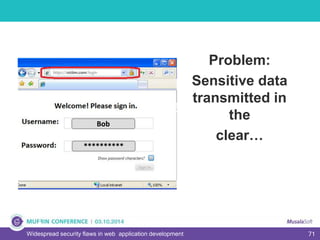 71Widespread security flaws in web application development
Problem:
Sensitive data
transmitted in
the
clear…
Bob
**********
 