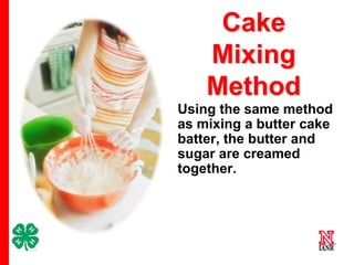 Cake
Mixing
Method
Using the same method
as mixing a butter cake
batter, the butter and
sugar are creamed
together.

9

 
