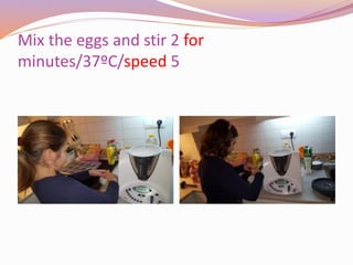 Mix the eggs and stir 2 for
minutes/37ºC/speed 5