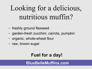 Looking for a delicious, nutritious muffin? ,[object Object],[object Object],[object Object],[object Object],[object Object],BlueBelleMuffins.com 