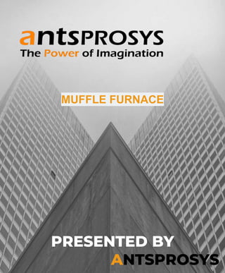 PRESENTED BY
ANTSPROSYS
MUFFLE FURNACE
 