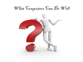What Computers Can Do Well
 