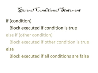 General Conditional Statement
if (condition)
   Block executed if condition is true
else if (other condition)
   Block executed if other condition is true
else
   Block executed if all conditions are false
 
