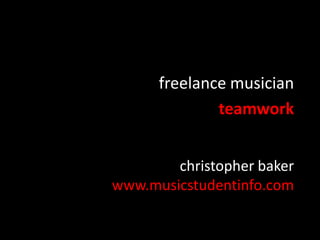 freelance musician
teamwork
christopher baker
www.musicstudentinfo.com

 