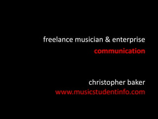 christopher baker
www.musicstudentinfo.com
freelance musician & enterprise
communication
 