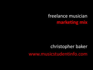 freelance musician
marketing mix

christopher baker
www.musicstudentinfo.com

 