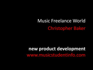 Music Freelance World
Christopher Baker

new product development
www.musicstudentinfo.com

 