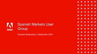 Spanish Marketo User
Group
Eduardo Baquedano | September 2024
 