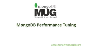 ankur.raina@mongodb.com
MongoDB Performance
Tuning
 