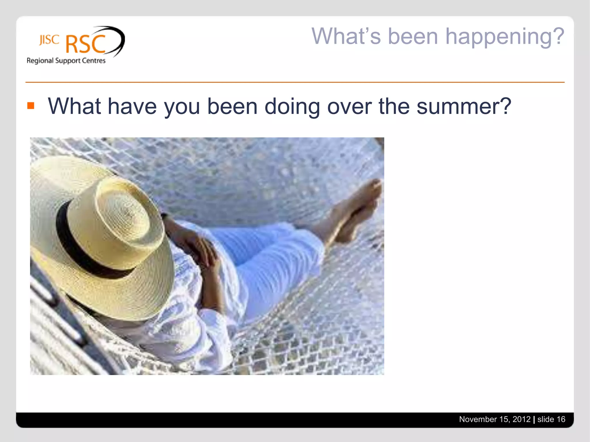 What’s been happening?


 What have you been doing over the summer?




                                      November 15, 2012 | slide 16
 