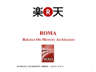 ROMA   R akuten  O n- M emory  A rchitecture 楽天株式会社 楽天技術研究所 西澤無我| 2009年2月20日 