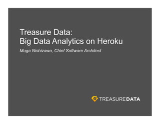 Treasure Data:
Big Data Analytics on Heroku
Muga Nishizawa, Chief Software Architect
 