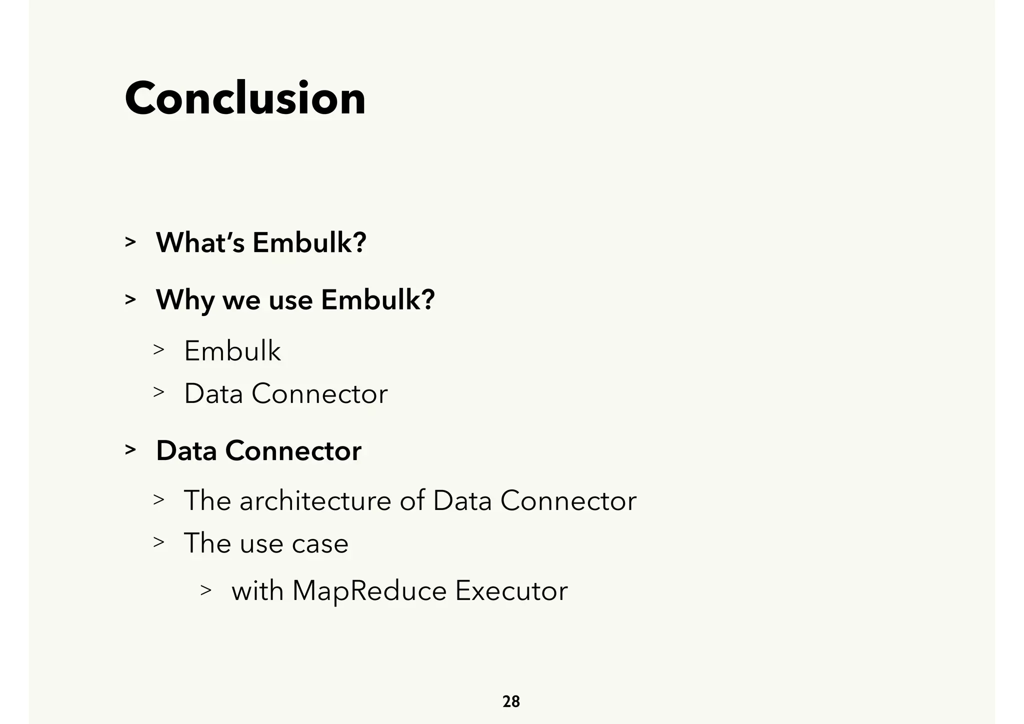 Conclusion
> What’s Embulk?
> Why we use Embulk?
> Embulk
> Data Connector
> Data Connector
> The architecture of Data Connector
> The use case
> with MapReduce Executor
28
 