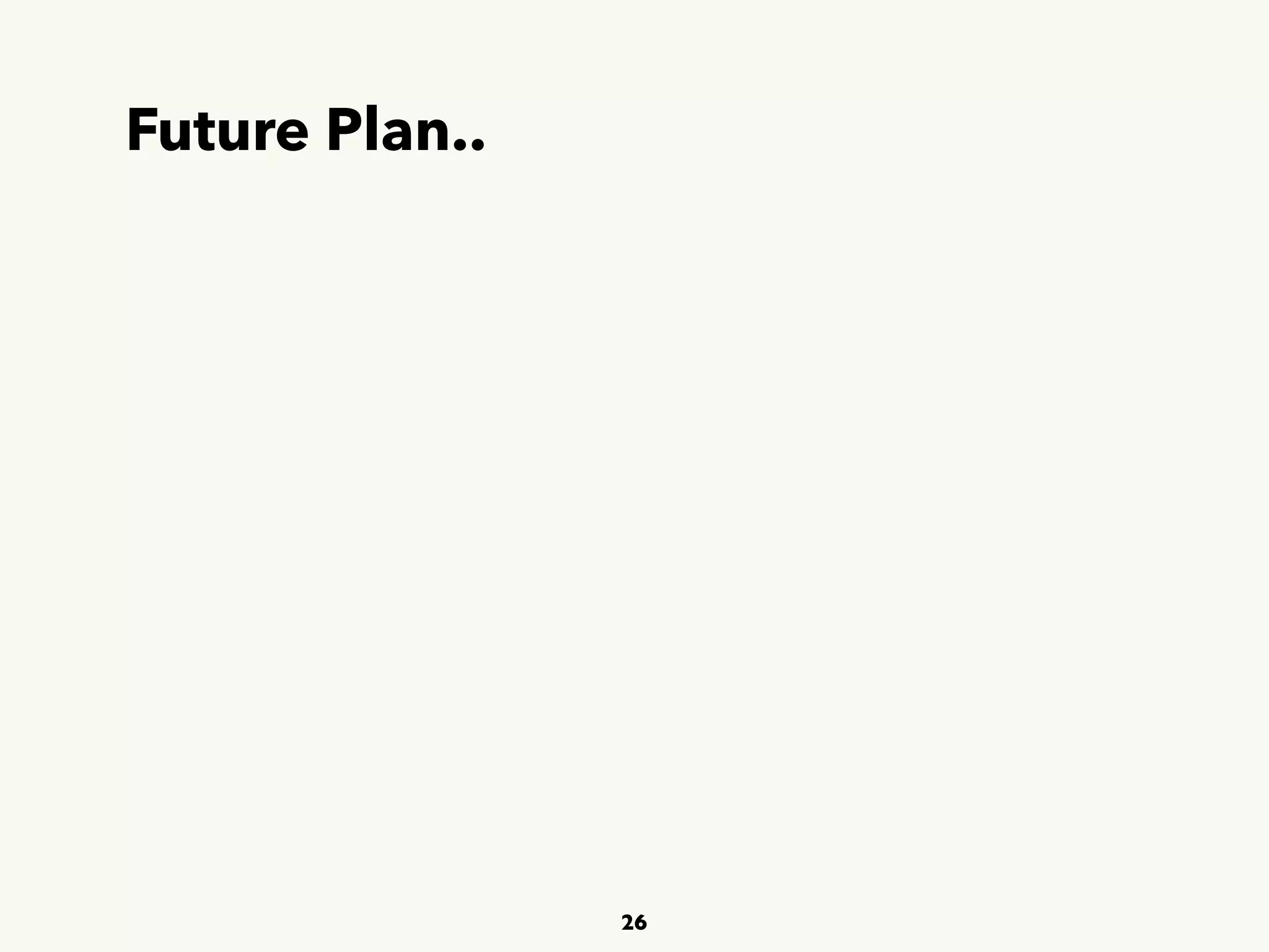 Future Plan..
26
 