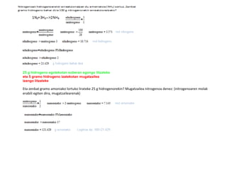 25 g hidrogeno egotekotan soberan egongo litzateke  eta 5 gramo hidrogeno izatekotan mugatzailea izango litzateke Eta zenbat gramo amoniako lortuko lirateke 25 g hidrogenorekin? Mugatzailea nitrogenoa denez: (nitrogenoaren molak erabili egiten dira, mugatzailearenak) 