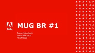 MUG BR #1
Bruno Haberbeck
Lucas Machado
19/01/2023
 