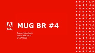 MUG BR #4
Bruno Haberbeck
Lucas Machado
21/04/2023
 