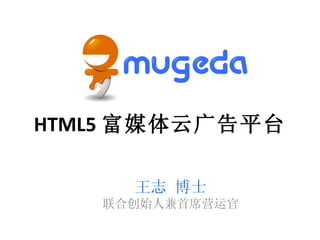 HTML5 富媒体云广告平台

     王志 博士
   联合创始人兼首席营运官
 