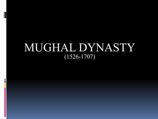 MUGHAL DYNASTY
(1526-1707)
 