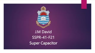 SSPR-41-F21
Super Capacitor
J.M David
 